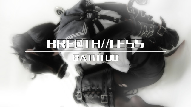 BREATH LESS  BATHTUB

